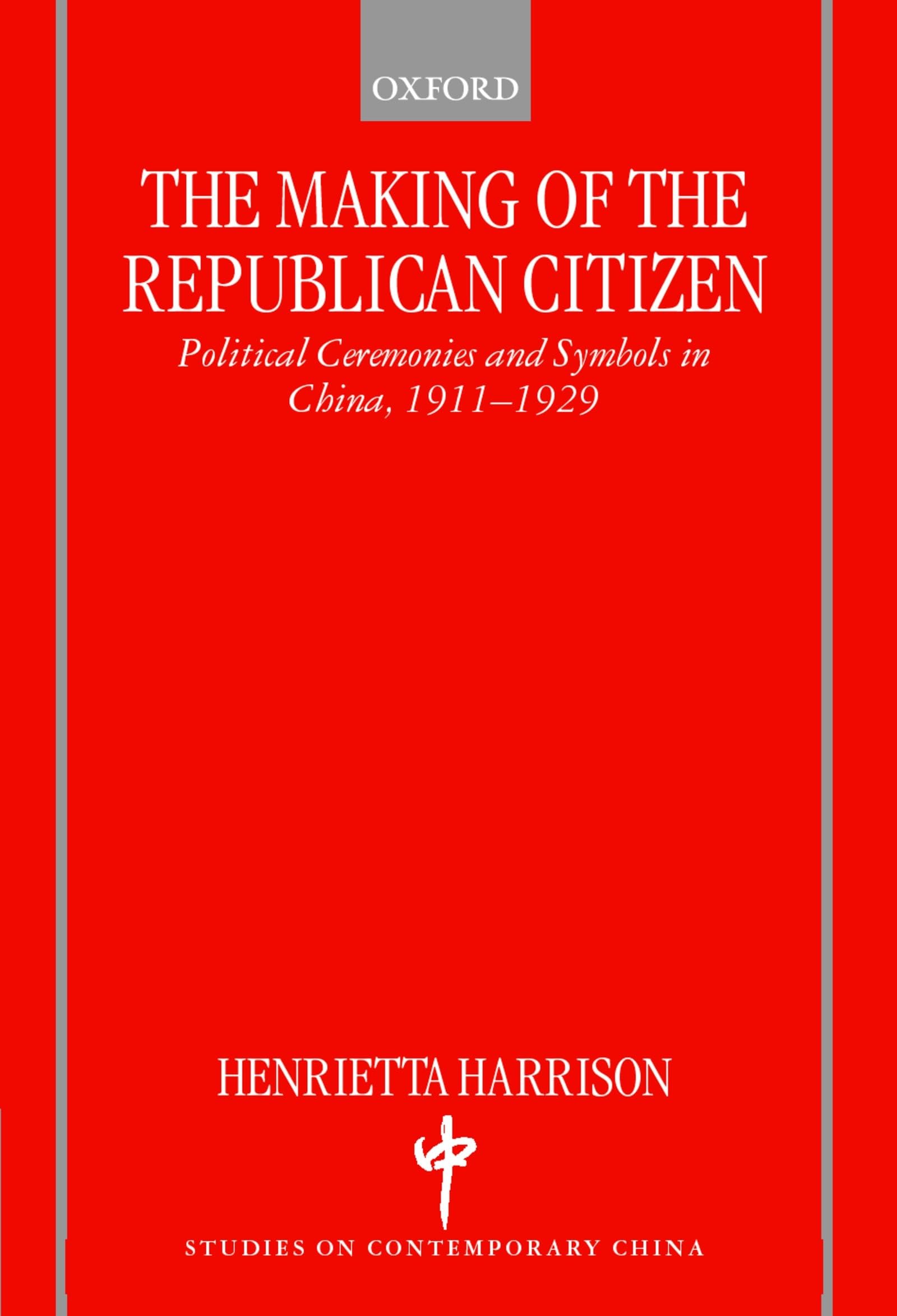 The Making of the Republican Citizen: Political Ceremonies and Symbols in China 1911-1929 (Studies on Contemporary China)