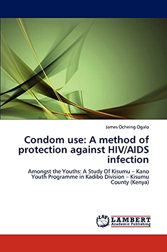 Condom use: A method of protection against HIV/AIDS infection: Amongst the Youths: A Study Of Kisumu – Kano Youth Programme in Kadibo Division – Kisumu County (Kenya)