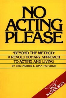 No Acting Please: A Revolutionary Approach to Acting and Living
