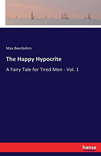 The Happy Hypocrite: A Fairy Tale for Tired Men - Vol. 1