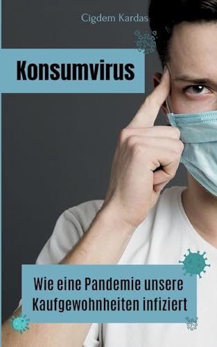 Konsumvirus: Wie eine Pandemie unsere Kaufgewohnheiten infiziert