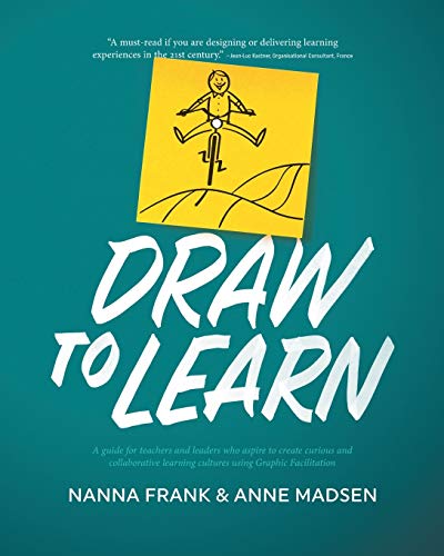 Nanna Frank Draw To Learn, A Guide For Teachers And Leaders Who Aspire To Create Curious And Collaborative Learning Cultures Using Graphic Facilitation