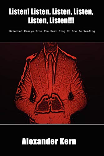 Listen! Listen, Listen, Listen, Listen, Listen!!!: Selected Essays from the Best Blog No One Is Reading