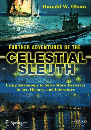 Further Adventures of the Celestial Sleuth: Using Astronomy to Solve More Mysteries in Art, History, and Literature (Springer Praxis Books)