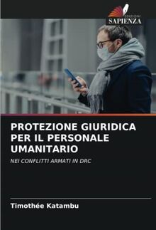 PROTEZIONE GIURIDICA PER IL PERSONALE UMANITARIO: NEI CONFLITTI ARMATI IN DRC