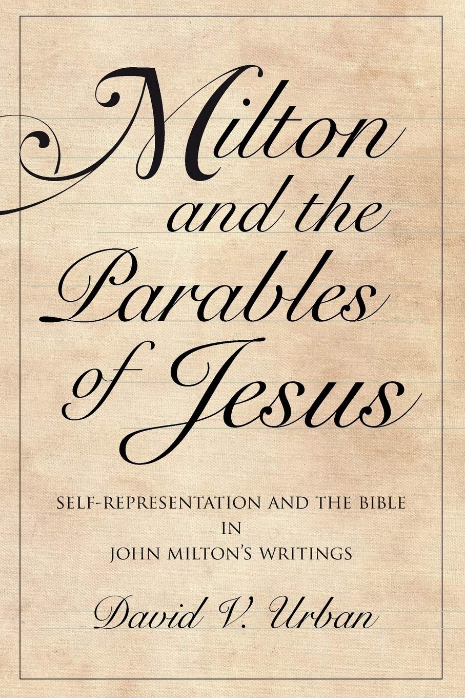 Milton and the Parables of Jesus: Self-Representation and the Bible in John Milton s Writings