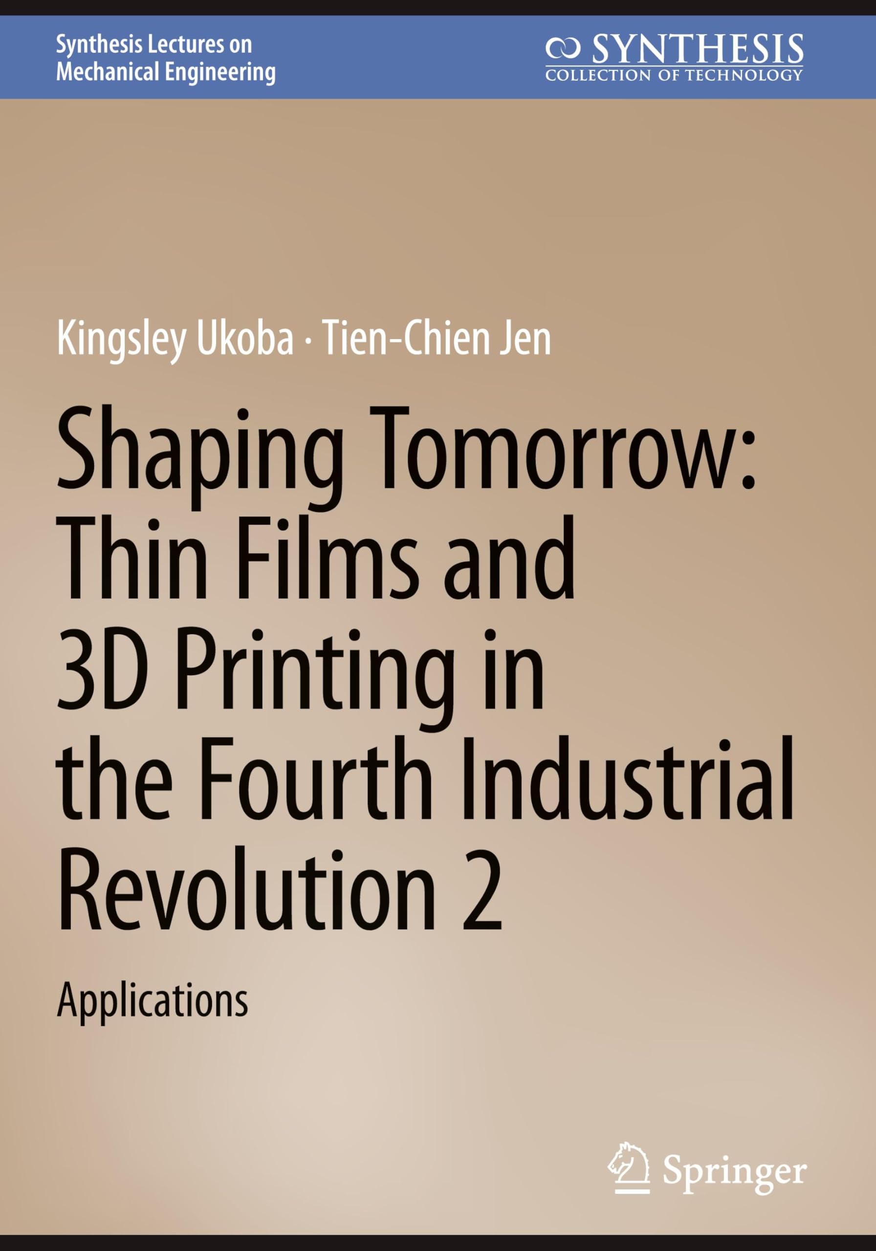 Shaping Tomorrow: Thin Films and 3D Printing in the Fourth Industrial Revolution 2: Applications (Synthesis Lectures on Mechanical Engineering, Band 2)