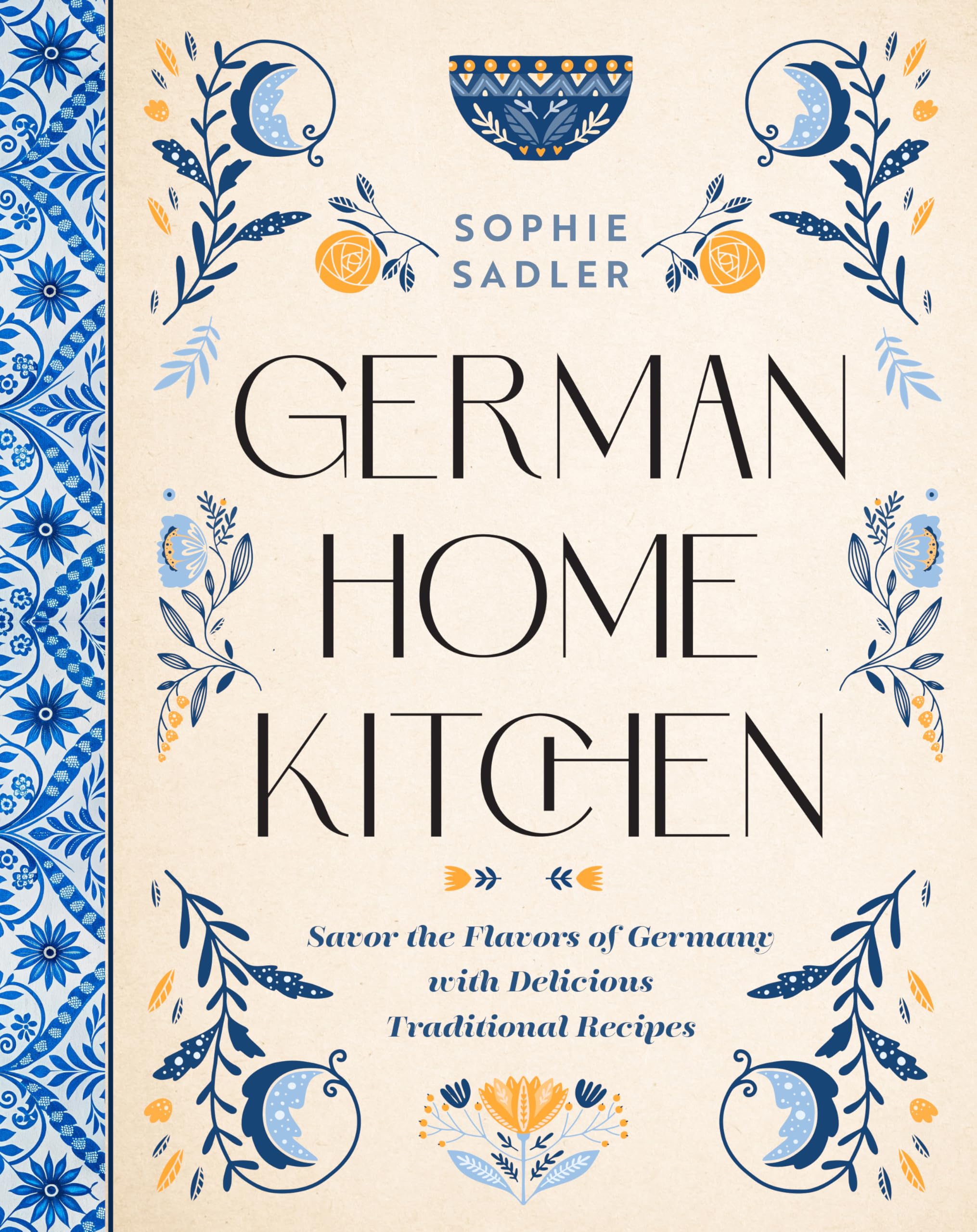 Sophie Sadler German Home Kitchen, Traditional Recipes That Capture The Flavors Of Germany