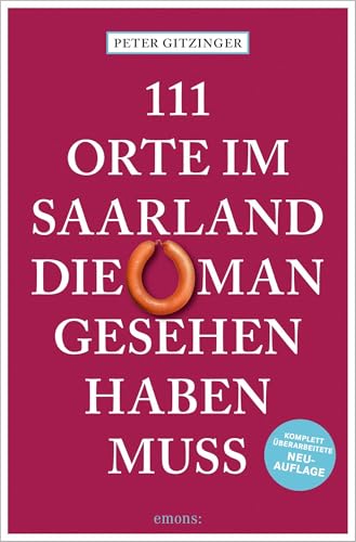 111 Orte im Saarland, die man gesehen haben muss: Reiseführer, komplett überarbeitete Neuauflage