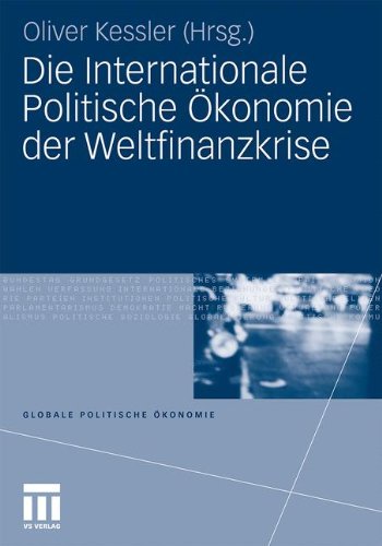 Die Internationale Politische Ökonomie der Weltfinanzkrise (Globale Politische Ökonomie) (German Edition)