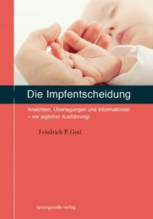 Die Impfentscheidung: Ansichten, Überlegungen und Informationen - vor jeglicher Ausführung! von Graf, Friedrich P. | Buch | Zustand gut