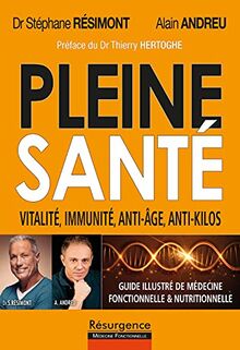 Pleine santé : guide illustré de médecine fonctionnelle & nutritionnelle : cancer, fibromyalgie, alzheimer, hypertension, diabète, arthrose, les solutions