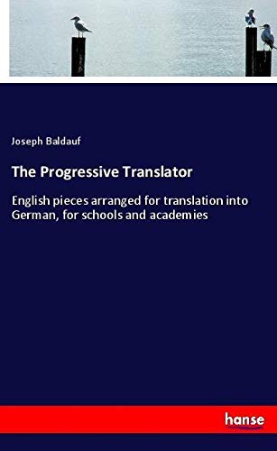 The Progressive Translator: English pieces arranged for translation into German, for schools and academies