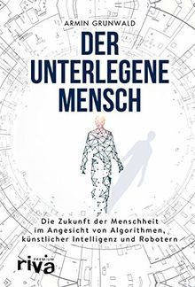 Der unterlegene Mensch: Die Zukunft der Menschheit im Angesicht von Algorithmen, künstlicher Intelligenz und Robotern (riva PREMIUM)