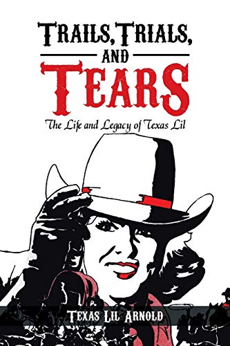 Trails, Trials, and Tears: The Life and Legacy of Texas Lil