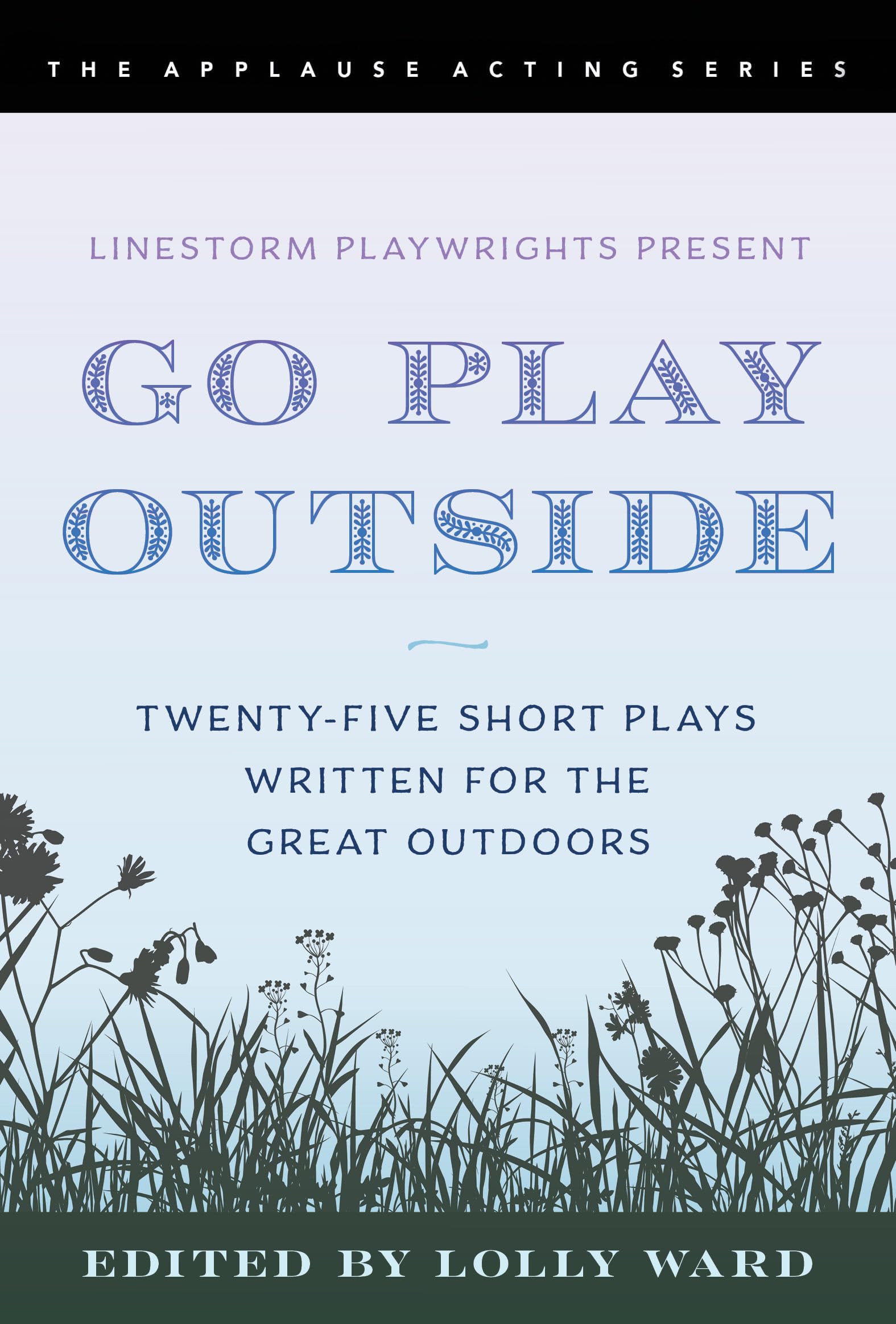LineStorm Playwrights Present Go Play Outside: Twenty-Five Short Plays Written for the Great Outdoors (Applause Acting)