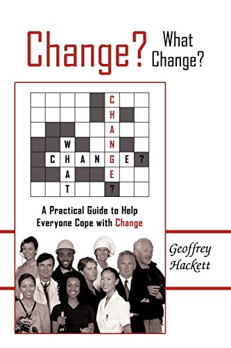 Change? What Change?: A Practical Guide to Help Everyone Cope with Change