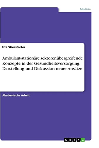 Ambulant-stationäre sektorenübergreifende Konzepte in der Gesundheitsversorgung. Darstellung und Diskussion neuer Ansätze