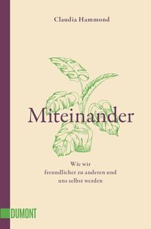 Miteinander: Wie wir freundlicher zu anderen und uns selbst werden