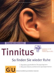 Tinnitus So finden Sie wieder Ruhe: So finden Sie wieder Ruhe. Erprobtes ganzheitliches Übungsprogramm. Neueste Fakten und Behandlungsmöglichkeiten (GU Ratgeber Gesundheit)