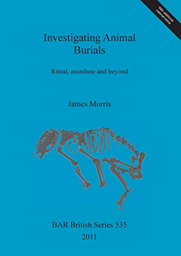 Investigating Animal Burials: Ritual, mundane and beyond (BAR British)