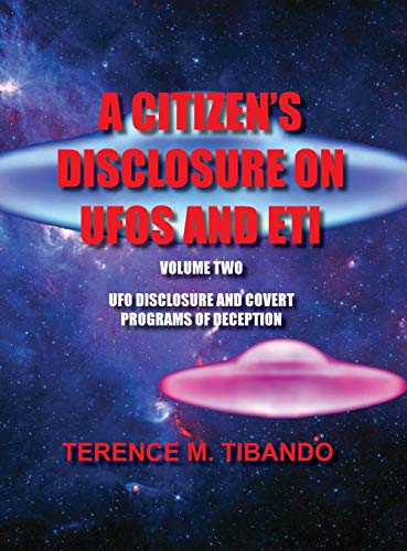 A CITIZEN'S DISCLOSURE ON UFOS AND ETI: UFO DISCLOSURE AND COVERT PROGRAMS OF DECEPTION