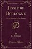 Jessie of Boulogne, Vol. 1 of 3: Or the History of a Few Minutes (Classic Reprint)