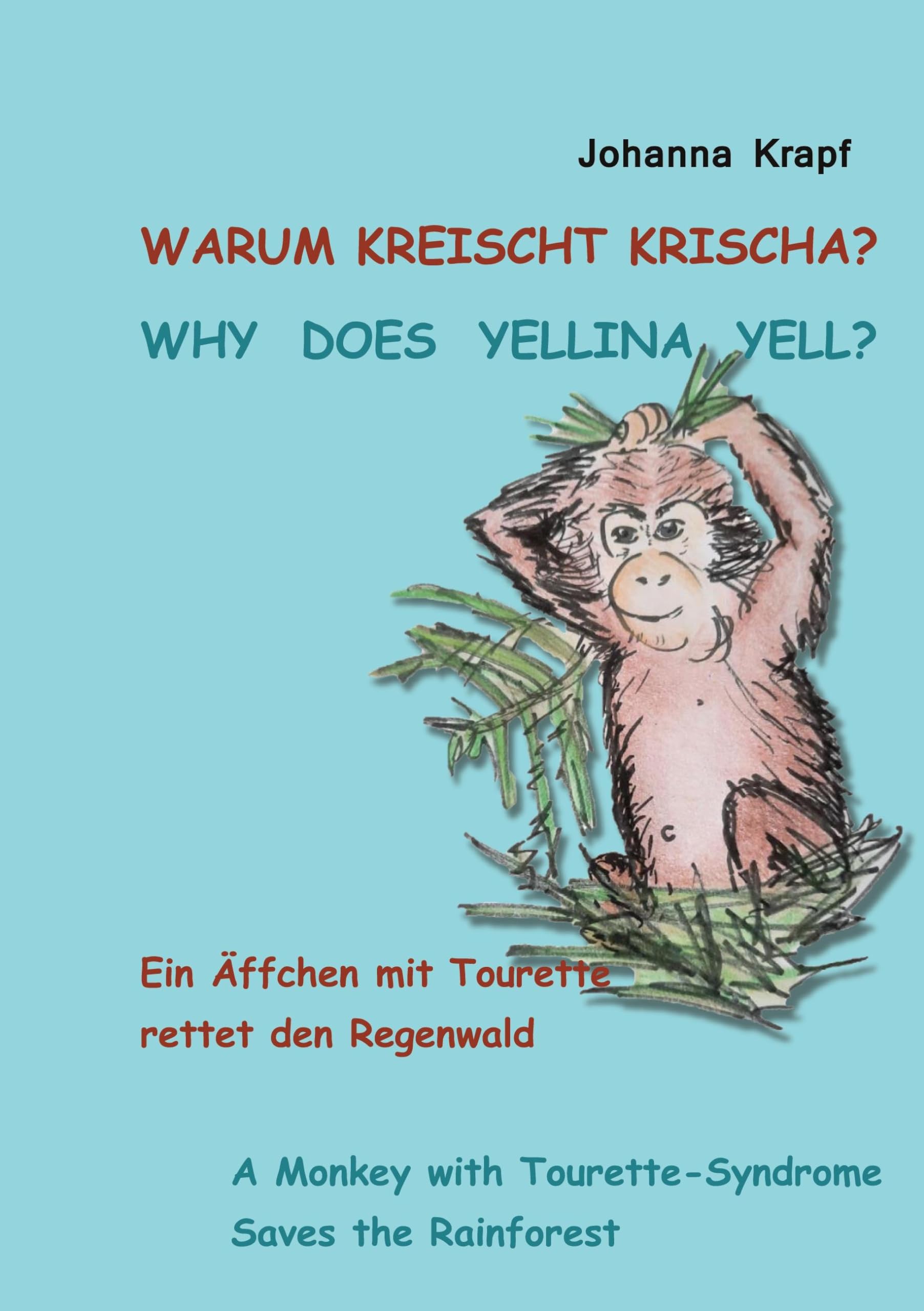 Warum kreischt Krischa? Why does Yellina yell?: Ein Äffchen mit Tourette rettet den Regenwald / A Monkey with Tourette-Syndrome Saves the Rainforest