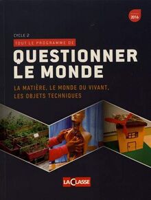 TOUT LE PROGRAMME DE : QUESTIONNER LE MONDE VOLUME 1 Cycle 2 : La matière, le monde du vivant, les objets techniques