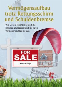 Vermögensaufbau trotz Rettungsschirm und Schuldenbremse: Wie Sie die Finanzkrise und die Inflation als Rückenwind für Ihren Vermögensaufbau nutzen