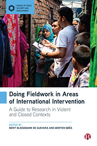 Doing Fieldwork in Areas of International Intervention: A Guide to Research in Violent and Closed Contexts (Spaces of Peace, Security and Development)