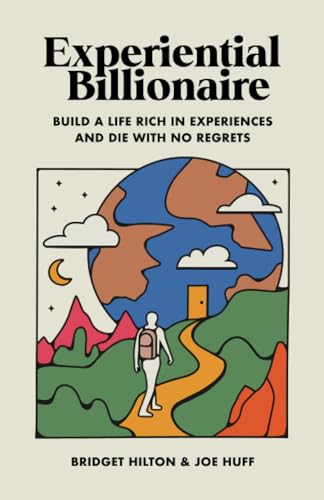 Experiential Billionaire: Build a Life Rich in Experiences and Die With No Regrets