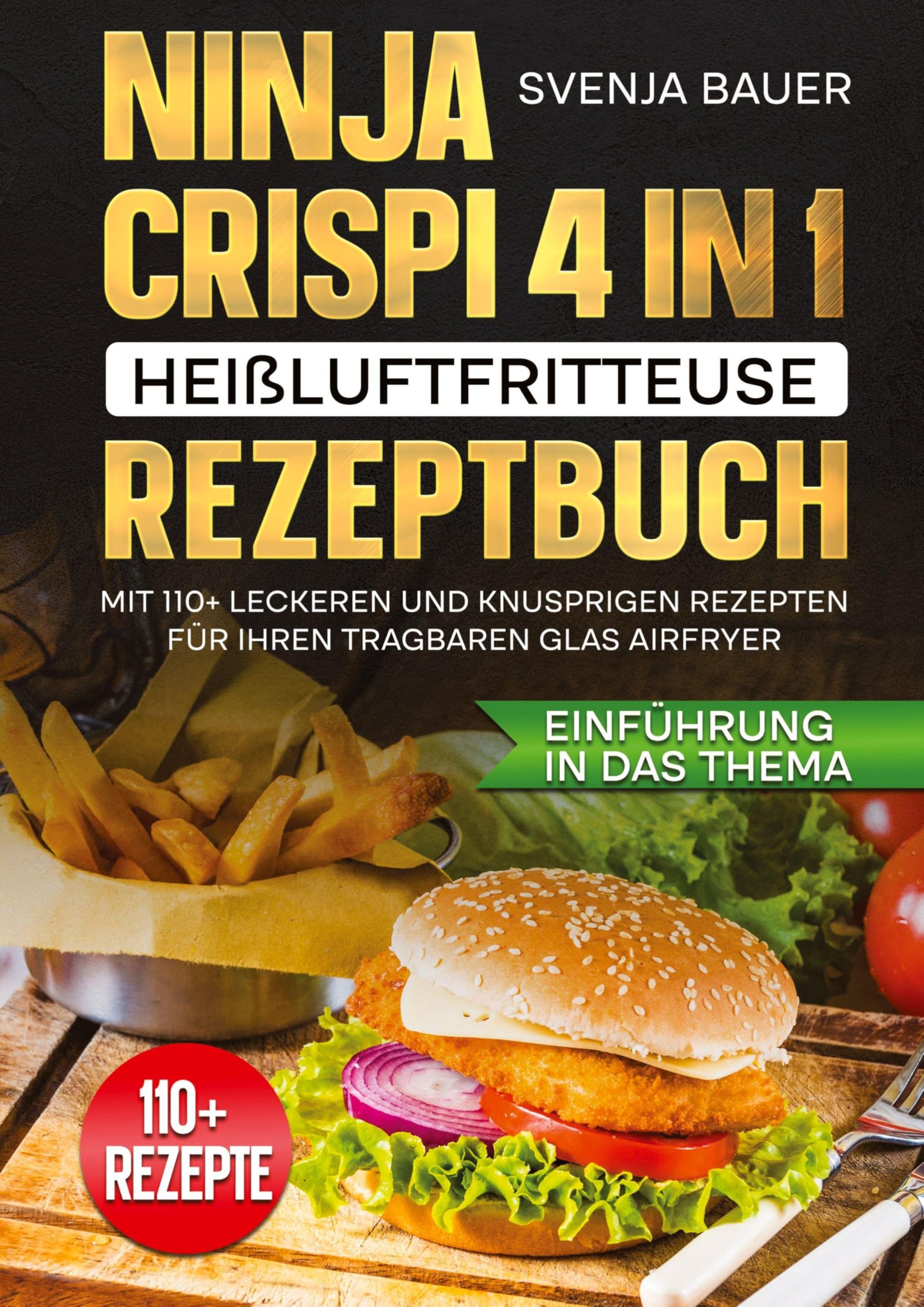 Ninja CRISPi 4 in 1 Heißluftfritteuse Rezeptbuch: Mit 110+ leckeren und knusprigen Rezepten für Ihren tragbaren Glas AirFryer