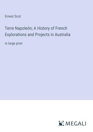 Terre Napoleón; A History of French Explorations and Projects in Australia: in large print