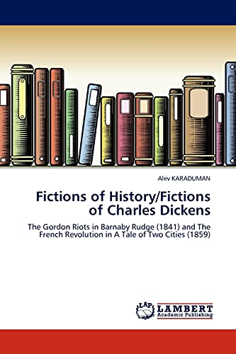 Fictions of History/Fictions of Charles Dickens: The Gordon Riots in Barnaby Rudge (1841) and The French Revolution in A Tale of Two Cities (1859)