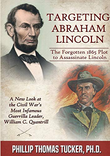 Targeting Abraham Lincoln: The Forgotten 1865 Plot to Assassinate Lincoln