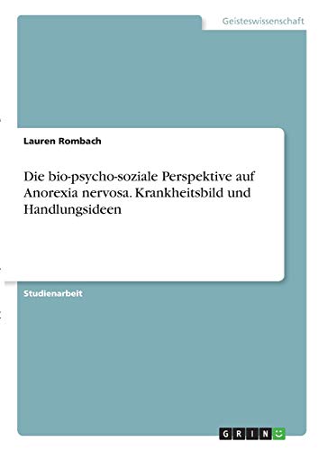 Die bio-psycho-soziale Perspektive auf Anorexia nervosa. Krankheitsbild und Handlungsideen