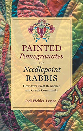 Painted Pomegranates and Needlepoint Rabbis: How Jews Craft Resilience and Create Community (Where Religion Lives)