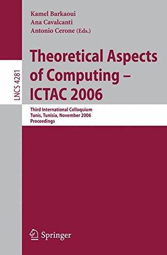 Theoretical Aspects of Computing - ICTAC 2006: Third International Colloquium, Tunis, Tunisia, November 20-24, 2006 Proceedings (Lecture Notes in Computer Science)