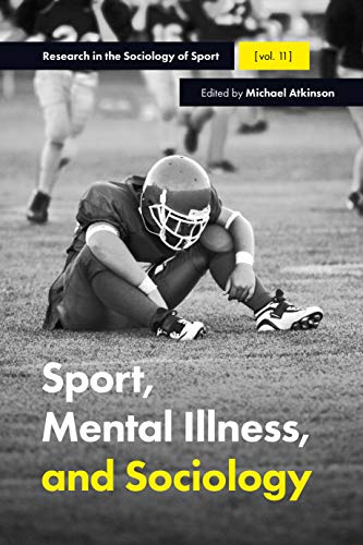 Sport, Mental Illness and Sociology (Research in the Sociology of Sport, 11, Band 11)