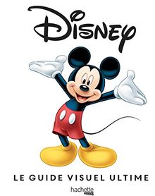 Disney : le guide visuel ultime