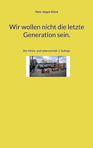 Wir wollen nicht die letzte Generation sein.: Der Klima- und Lebenserhalt. 2. Auflage