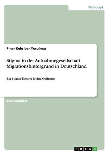 Stigma in der Aufnahmegesellschaft: Migrationshintergrund in Deutschland: Zur Stigma-Theorie Erving Goffmans
