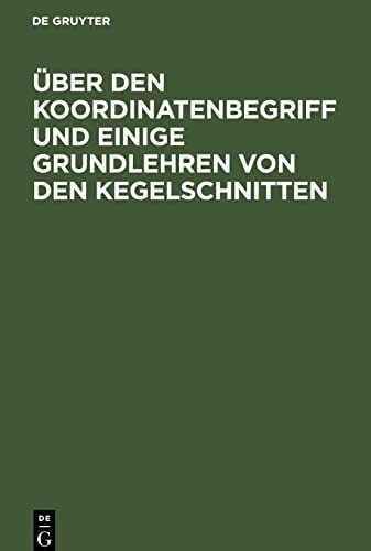 Über den Koordinatenbegriff und einige Grundlehren von den Kegelschnitten: Sonderabdruck aus der 19. Auflage der Hauptsätze der Elementar-Mathematik zum Gebrauche an höheren Lehranstalten