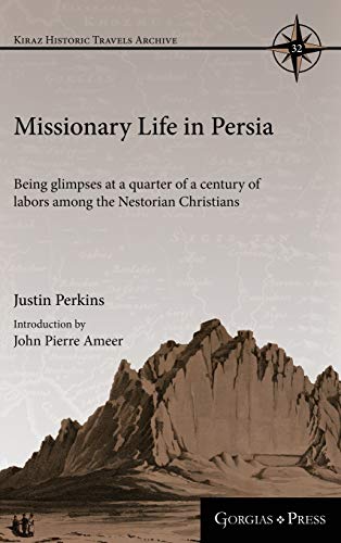 Missionary Life in Persia: Being glimpses at a quarter of a century of labors among the Nestorian Christians (Kiraz Historic Travels Archive, Band 32)