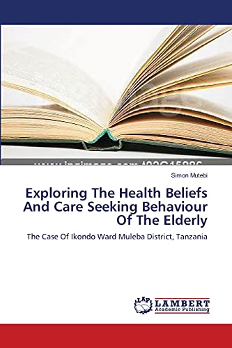 Exploring The Health Beliefs And Care Seeking Behaviour Of The Elderly: The Case Of Ikondo Ward Muleba District, Tanzania