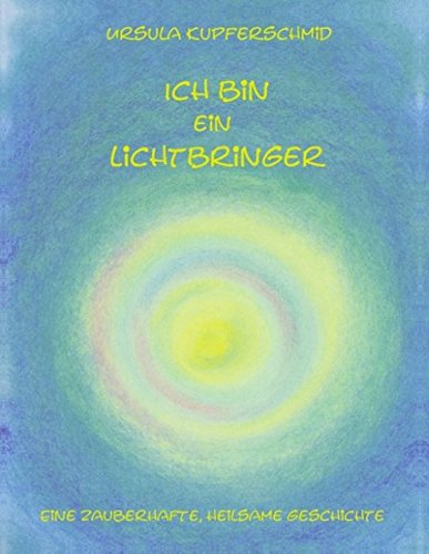 Ich bin ein Lichtbringer: Eine zauberhafte, heilsame Geschichte