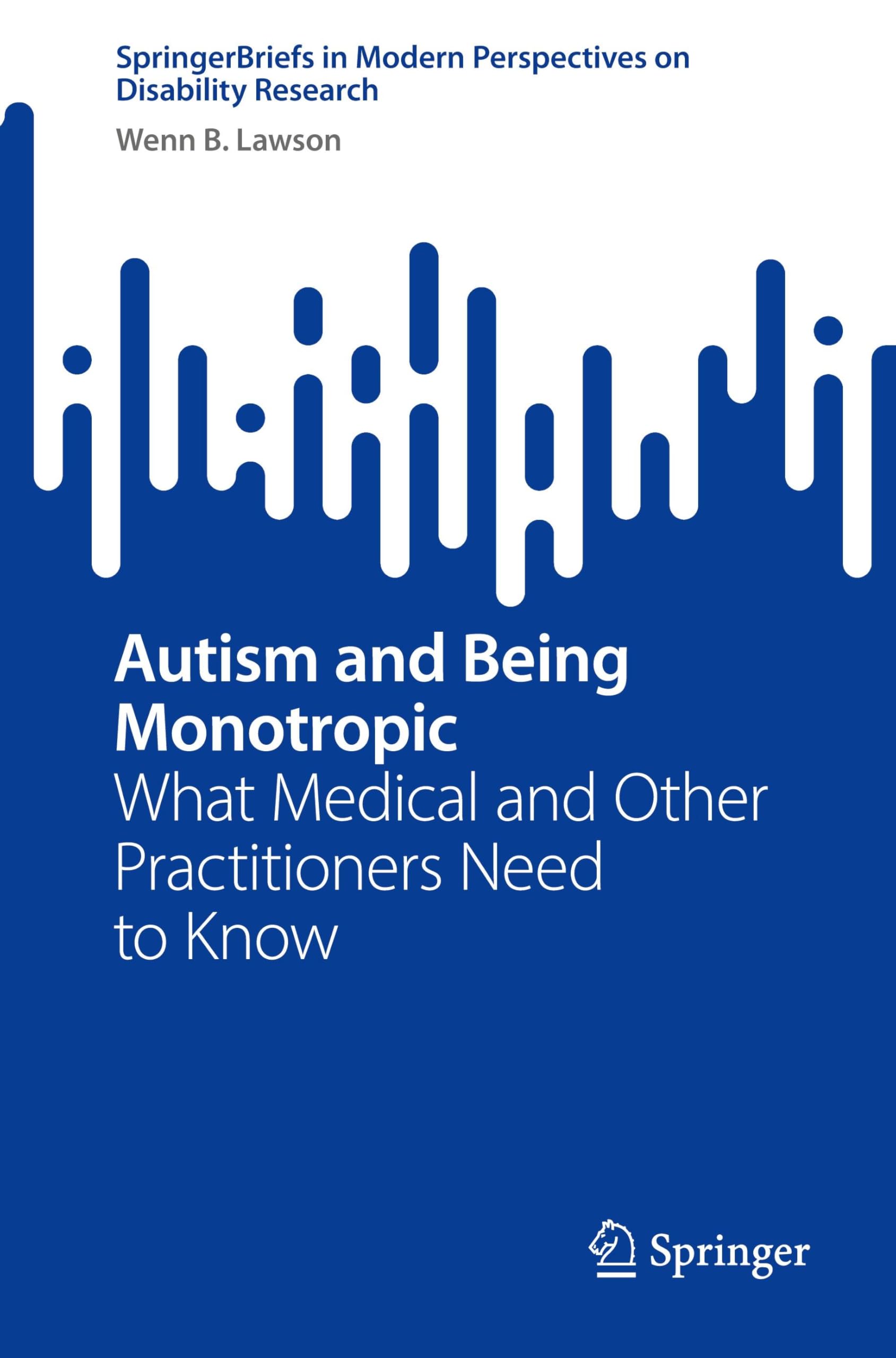 Autism and Being Monotropic: What Medical and Other Practitioners Need to Know (SpringerBriefs in Modern Perspectives on Disability Research)