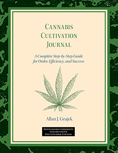 Cannabis Cultivation Journal: A Complete Step by Step Guide for Order, Efficiency, and Success