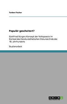 Populär gescheitert?: Gottfried Bürgers Konzept der Volkspoesie im Kontext des literaturästhetischen Diskurses Ende des 18. Jahrhunderts